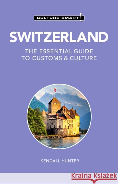 Switzerland - Culture Smart!: The Essential Guide to Customs & Culture Kendall Hunter 9781787028609 Kuperard - książka