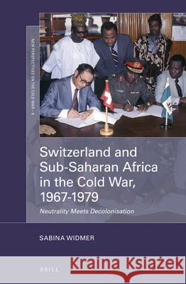 Switzerland and Sub-Saharan Africa in the Cold War, 1967-1979: Neutrality Meets Decolonisation Sabina Widmer 9789004464025 Brill - książka