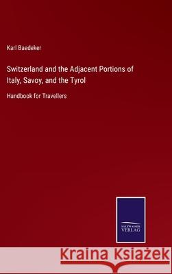 Switzerland and the Adjacent Portions of Italy, Savoy, and the Tyrol: Handbook for Travellers Karl Baedeker 9783752523058 Salzwasser-Verlag Gmbh - książka