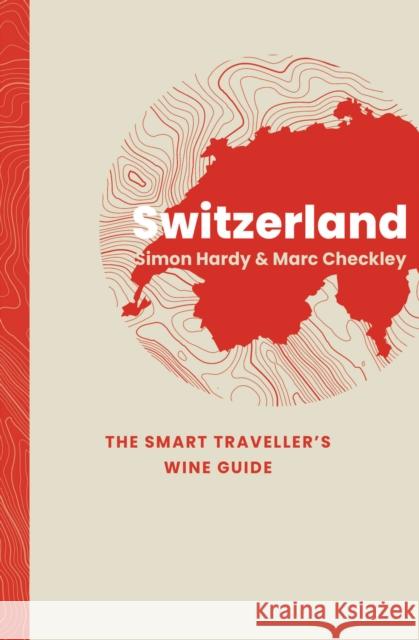 Switzerland: The Smart Traveller's Wine Guide Marc Checkley 9781917084697 ACADEMIE DU VIN LIBRARY LIMITED - książka