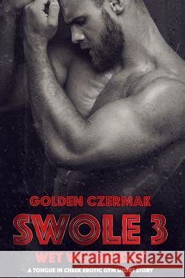 Swole: Wet Wednesday Golden Czermak 9781547285709 Createspace Independent Publishing Platform - książka