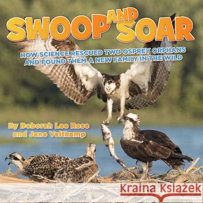 Swoop and Soar: How Science Rescued Two Osprey Orphans and Found Them a New Family in the Wild Deborah Lee Rose Jane Veltkamp 9781943978564 Persnickety Press - książka
