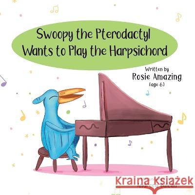 Swoopy the Pterodactyl Wants to Play the Harpsicord Andreea Balcan Rosie Amazing  9781990292231 Annelid Press - książka