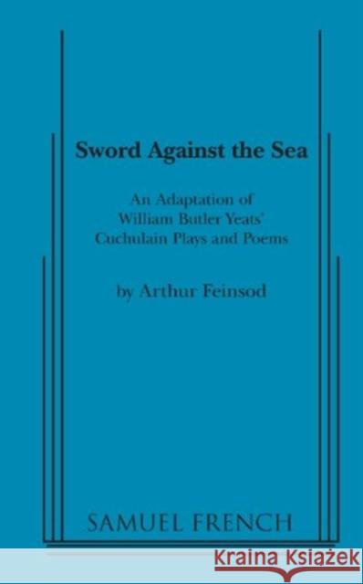 Sword Against the Sea William Butler Yeats Arthur Feinsod 9780573701207 Samuel French Trade - książka