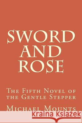 Sword and Rose: The Fifth Novel of the Gentle Stepper Michael Mounts 9781499284515 Createspace - książka