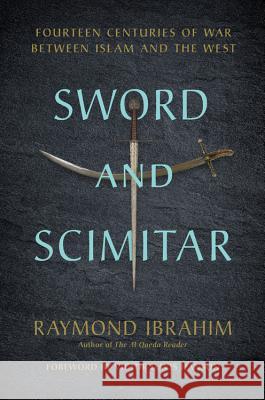 Sword and Scimitar: Fourteen Centuries of War Between Islam and the West Raymond Ibrahim 9780306825552 Da Capo Press - książka