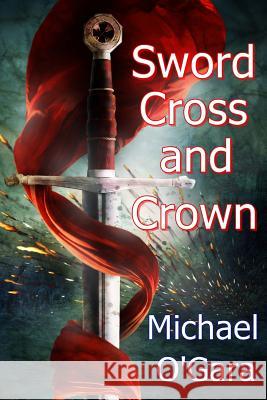 Sword Cross and Crown Michael O'Gara 9780615801124 Heartland Indie Publishing LLC - książka