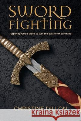 Sword Fighting: Applying God's word to win the battle for our mind Christine Dillon 9780648589075 Christine Dillon - książka