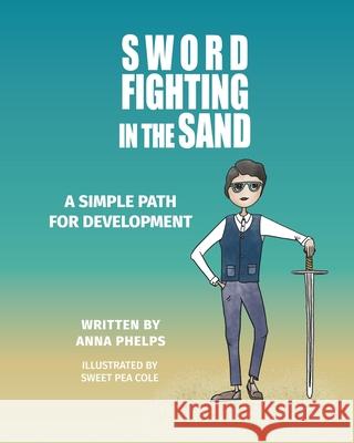 Sword Fighting in the Sand: A Simple Path For Development Phelps, Anna 9781006448843 Blurb - książka