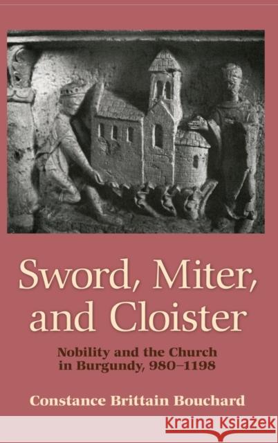 Sword, Miter, and Cloister: Nobility and the Church in Burgundy, 980-1198 Constance Brittain Bouchard 9780801419744 Cornell University Press - książka