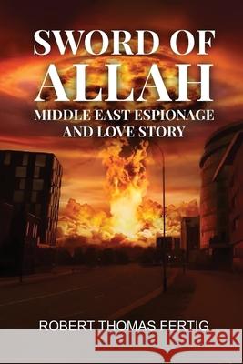 Sword of Allah: Middle East Espionage and Love Story Robert Thomas Fertig 9781961677777 Quippy Quill LLC - książka