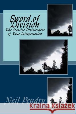 Sword of Division: The Creative Divisiveness of True Interpretation Neil Pendry 9781499724349 Createspace - książka