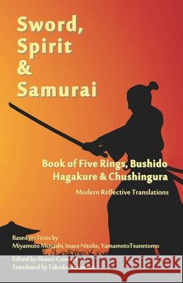 Sword, Spirit & Samurai: Book of Five Rings, Bushidō, Hagakure & Chūshingura - Modern Reflective Translations Takeda Harunobu Shawn Conners Musashi Miyamoto 9781937021207 Digital Pulse Publishing - książka