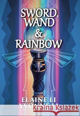 Sword, Wand & Rainbow Elaine Li Yvonne Li 9780228849711 Tellwell Talent - książka