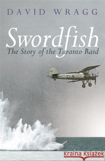 Swordfish : The Story of the Taranto Raid David Wragg 9780304366828 ORION PUBLISHING CO - książka
