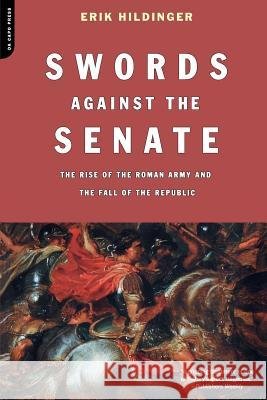 Swords Against the Senate: The Rise of the Roman Army and the Fall of the Republic Erik Hildinger 9780306812798 Da Capo Press - książka