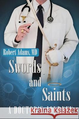 Swords and Saints A Doctor's Journey Robert Adams 9780578654881 Heroes Media Group - książka