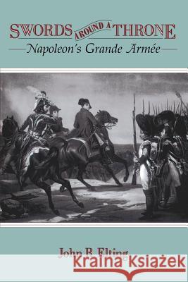 Swords Around a Throne: Napoleon's Grande Armée Elting, John R. 9780306807572 Da Capo Press - książka