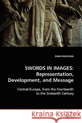 Swords in Images: Representation, Development, and Message Giedraityte, Goda 9783639074222 VDM Verlag - książka