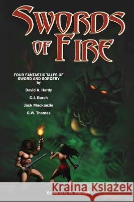 Swords of Fire: An Anthology of Sword & Sorcery David A Hardy, Jack MacKenzie, G W Thomas 9781453826126 Createspace Independent Publishing Platform - książka