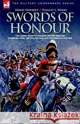 Swords of Honour - The Careers of Six Outstanding Officers from the Napoleonic Wars, the Wars for India and the American Civil War Henry Newbolt Stanley L. Wood 9781846770838 Leonaur Ltd - książka