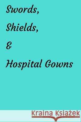 Swords, Shields, and Hospital Gowns Blackwater, Amelia 9798718465365 Independently Published - książka