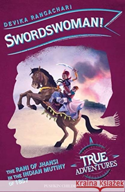 Swordswoman!: The Queen of Jhansi in the Indian Uprising of 1857 Devika Rangachari 9781782693031 Pushkin Children's Books - książka