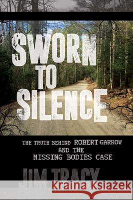 Sworn to Silence: The Truth Behind Robert Garrow and the Missing Bodies' Case Jim Tracy 9781642936261 Post Hill Press - książka