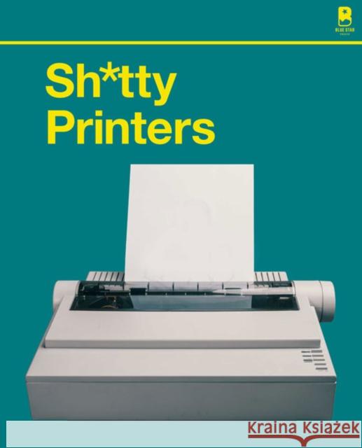 S****y Printers: A Humorous History of the Most Absurd Technology Ever Invented Blue Star Press 9781950968800 Random House USA Inc - książka