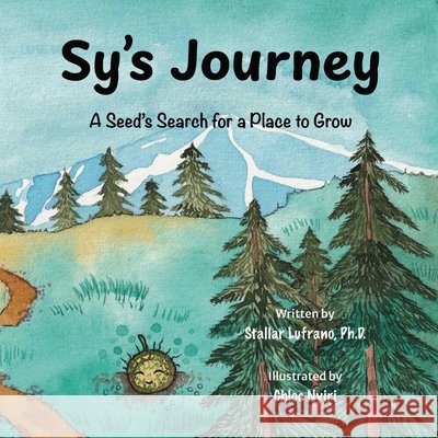 Sy's Journey: A Seed's Search for a Place to Grow Stallar Lufrano Chloe Nyiri 9781964012957 Bookbildr Publishing - książka
