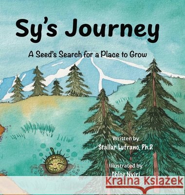 Sy's Journey: A Seed's Search for a Place to Grow Stallar Lufrano Chloe Nyiri 9781964012964 Bookbildr Publishing - książka
