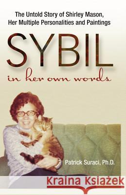 Sybil in Her Own Words: The Untold Story of Shirley Mason, Her Multiple Personalities and Paintings Patrick Suraci 9780615560472 Patrick Suraci, PH.D. - książka