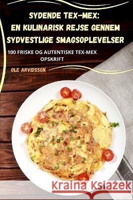 Sydende Tex-Mex: En kulinarisk rejse gennem sydvestlige smagsoplevelser Ole Arvidsson   9781835007266 Aurosory ltd - książka