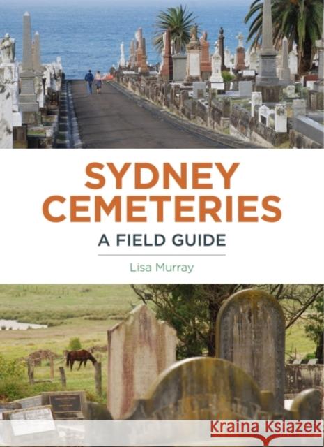 Sydney Cemeteries: A Field Guide Lisa Murray 9781742234489 University of New South Wales Press - książka