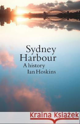 Sydney Harbour: A History, Updated edition Ian Hoskins 9781742237794 Newsouth Pub. - książka