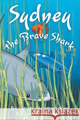 Sydney the Brave Shark Corinne Hammerschlag Steve Yetates 9781525584404 FriesenPress - książka