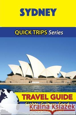 Sydney Travel Guide (Quick Trips Series): Sights, Culture, Food, Shopping & Fun Jennifer Kelly 9781534987272 Createspace Independent Publishing Platform - książka