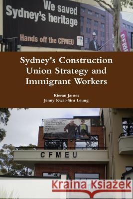 Sydney's Construction Union Strategy and Immigrant Workers Kieran James Jenny Kwai Leung 9780244044909 Lulu.com - książka