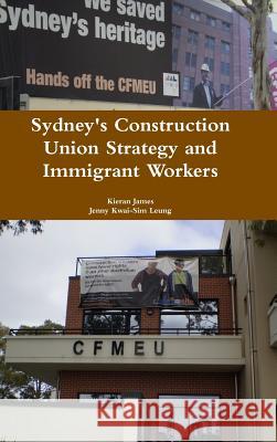 Sydney's Construction Union Strategy and Immigrant Workers Kieran James Jenny Kwai Leung 9780244690908 Lulu.com - książka