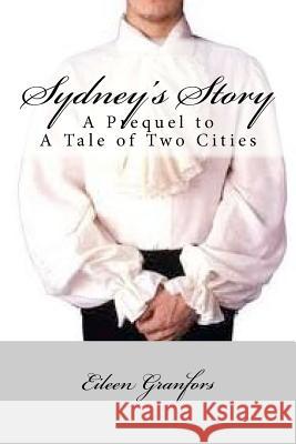Sydney's Story: A Prequel to Tale of Two Cities Eileen Granfors 9781463561925 Createspace Independent Publishing Platform - książka