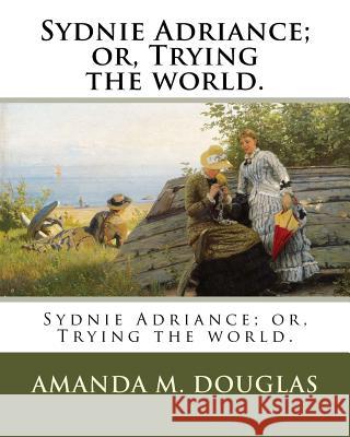 Sydnie Adriance; or, Trying the world. Douglas, Amanda M. 9781985870833 Createspace Independent Publishing Platform - książka