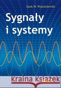 Sygnały i systemy Wojciechowski Jacek M. 9788320616842 Wydawnictwa Komunikacji i Łączności WKŁ - książka