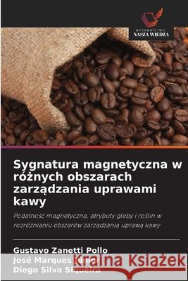 Sygnatura magnetyczna w róznych obszarach zarzadzania uprawami kawy Pollo, Gustavo Zanetti, Júnior, José Marques, Siqueira, Diego Silva 9786207817771 Wydawnictwo Nasza Wiedza - książka