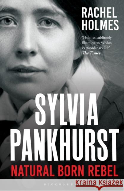 Sylvia Pankhurst: Natural Born Rebel Rachel Holmes 9781408880456 Bloomsbury Publishing PLC - książka