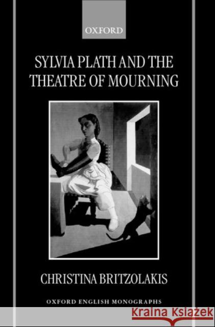 Sylvia Plath and the Theatre of Mourning Christina Britzolakis 9780198183730 Oxford University Press, USA - książka