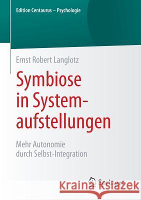 Symbiose in Systemaufstellungen: Mehr Autonomie Durch Selbst-Integration Langlotz, Ernst Robert 9783658092283 Springer - książka