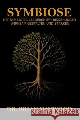 Symbiose: Mit Symbiotic Leadership Beziehungen wirksam gestalten und st?rken. Brian Haywood 9781968440046 Scalematrix LLC - książka