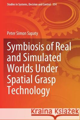 Symbiosis of Real and Simulated Worlds Under Spatial Grasp Technology Peter Simon Sapaty 9783030683436 Springer International Publishing - książka