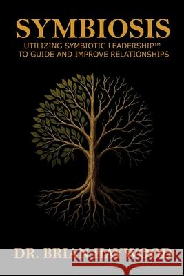 Symbiosis: Utilizing Symbiotic Leadership(TM) to Guide and Improve Relationships Brian Haywood 9781968440039 Scalematrix, LLC - książka
