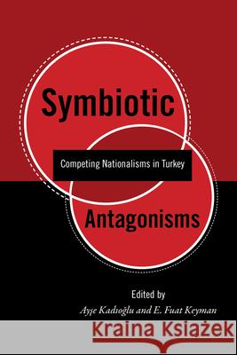 Symbiotic Antagonisms : Competing Nationalisms in Turkey Ayse Kadioglu E. Fuat Keyman 9781607810315 University of Utah Press - książka